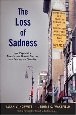 Loss of Sadness How Psychiatry Transformed Normal Sorrow into Depressive Disorder  9780195313048 Front Cover