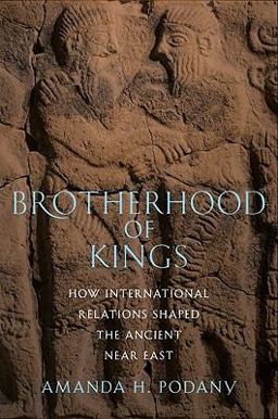 Brotherhood of Kings How International Relations Shaped the Ancient near East  9780195313987 Front Cover