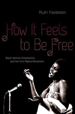 How It Feels to Be Free Black Women Entertainers and the Civil Rights Movement  9780195314038 Front Cover
