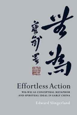 Effortless Action Wu-Wei As Conceptual Metaphor and Spiritual Ideal in Early China  9780195314878 Front Cover
