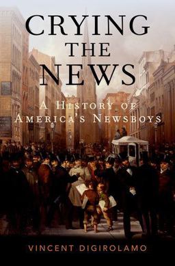 Crying the News A History of America's Newsboys  9780195320251 Front Cover