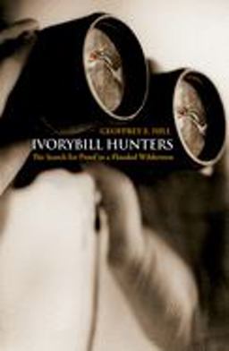Ivorybill Hunters The Search for Proof in a Flooded Wilderness  9780195323467 Front Cover