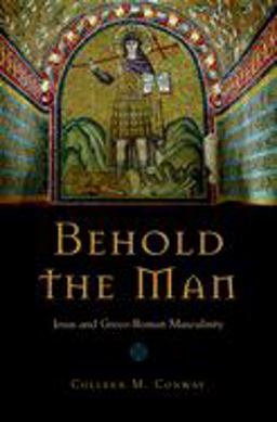 Behold the Man Jesus and Greco-Roman Masculinity  9780195325324 Front Cover