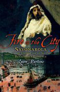 Fire in the City Savonarola and the Struggle for the Soul of Renaissance Florence  9780195327106 Front Cover