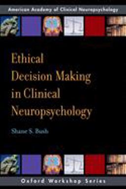Ethical Decision Making in Clinical Neuropsychology American Academy of Clinical Neuropsychology Workshop Series  9780195328226 Front Cover