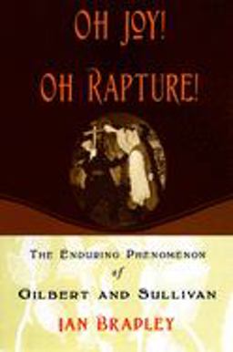 Oh Joy! Oh Rapture! The Enduring Phenomenon of Gilbert and Sullivan  9780195328943 Front Cover