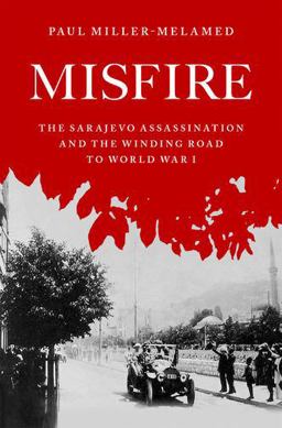 Misfire The Sarajevo Assassination and the Winding Road to World War I  9780195331042 Front Cover