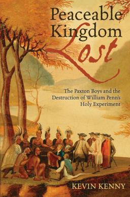Peaceable Kingdom Lost The Paxton Boys and the Destruction of William Penn's Holy Experiment  9780195331509 Front Cover