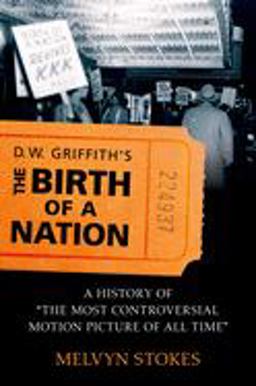 D. W. Griffith's the Birth of a Nation A History of the Most Controversial Motion Picture of All Time  9780195336795 Front Cover