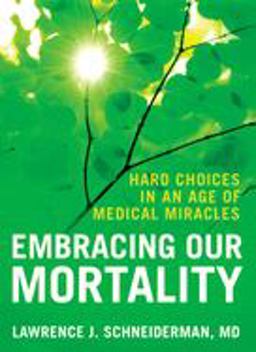 Embracing Our Mortality Hard Choices in an Age of Medical Miracles  9780195339451 Front Cover