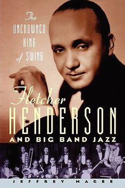 Uncrowned King of Swing Fletcher Henderson and Big Band Jazz  9780195340655 Front Cover