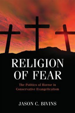 Religion of Fear The Politics of Horror in Conservative Evangelicalism  9780195340815 Front Cover