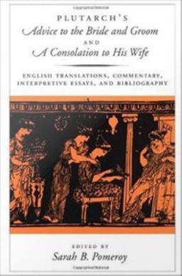 Plutarch's ^IAdvice to the Bride and Groom^R and ^IA Consolation to His Wife^R