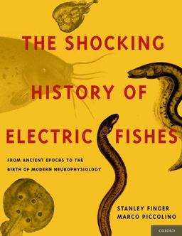 Shocking History of Electric Fishes From Ancient Epochs to the Birth of Modern Neurophysiology  9780195366723 Front Cover