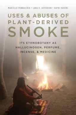 Uses and Abuses of Plant-Derived Smoke Its Ethnobotany As Hallucinogen, Perfume, Incense, and Medicine  9780195370010 Front Cover