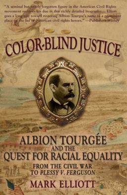 Color Blind Justice Albion Tourgï¿½e and the Quest for Racial Equality from the Civil War to Plessy V. Ferguson  9780195370218 Front Cover