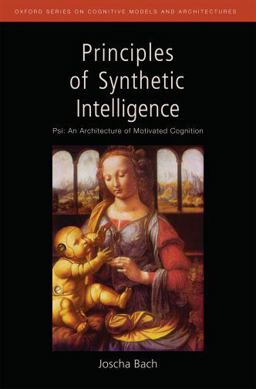 Principles of Synthetic Intelligence Psi: an Architecture of Motivated Cognition  9780195370676 Front Cover