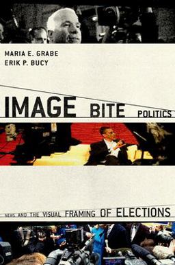 Image Bite Politics News and the Visual Framing of Elections  9780195372076 Front Cover