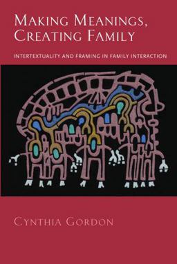 Making Meanings, Creating Family Intertextuality and Framing in Family Interaction  9780195373837 Front Cover