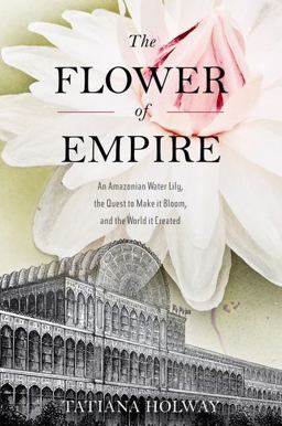 Flower of Empire An Amazonian Water Lily, the Quest to Make It Bloom, and the World It Created  9780195373899 Front Cover