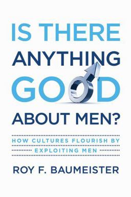 Is There Anything Good about Men? How Cultures Flourish by Exploiting Men  9780195374100 Front Cover