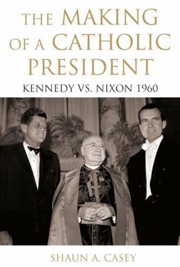 Making of a Catholic President Kennedy vs. Nixon 1960  9780195374483 Front Cover
