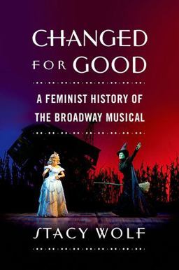 Changed for Good A Feminist History of the Broadway Musical  9780195378245 Front Cover