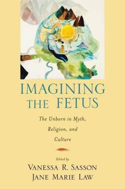 Imagining the Fetus the Unborn in Myth, Religion, and Culture  9780195380057 Front Cover