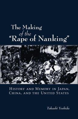 Making of the "Rape of Nanking" History and Memory in Japan, China, and the United States  9780195383140 Front Cover
