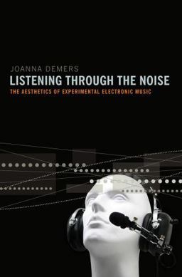 Listening Through the Noise The Aesthetics of Experimental Electronic Music  9780195387667 Front Cover