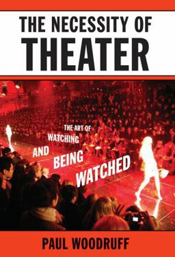 Necessity of Theater The Art of Watching and Being Watched  9780195394801 Front Cover