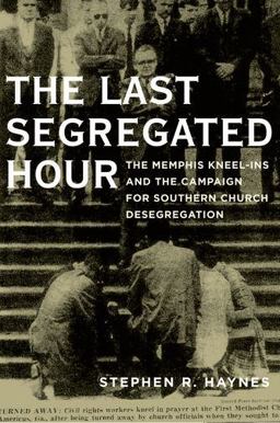 Last Segregated Hour The Memphis Kneel-Ins and the Campaign for Southern Church Desegregation  9780195395051 Front Cover