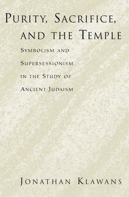 Purity, Sacrifice, and the Temple Symbolism and Supersessionism in the Study of Ancient Judaism  9780195395846 Front Cover