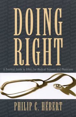 Doing Right A Practical Guide to Ethics for Physicians and Medical Trainees  9780195411041 Front Cover
