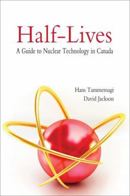 Half-Lives: the Canadian Guide to Nuclear Technology in Canada