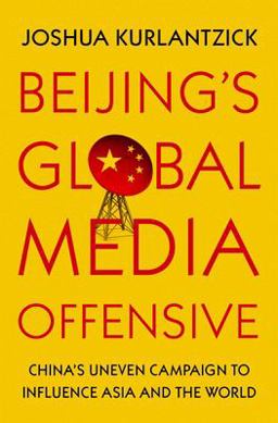 Beijing's Global Media Offensive China's Uneven Campaign to Influence Asia and the World  9780197515761 Front Cover