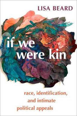 If We Were Kin Race, Identification, and Intimate Political Appeals  9780197517321 Front Cover