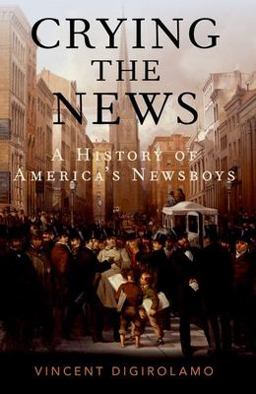 Crying the News A History of America's Newsboys  9780197533338 Front Cover