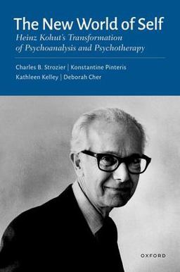 New World of Self Heinz Kohut's Transformation of Psychoanalysis and Psychotherapy  9780197535226 Front Cover