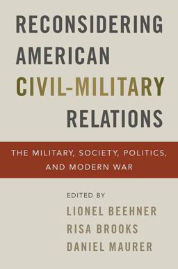 Reconsidering American Civil-Military Relations The Military, Society, Politics, and Modern War  9780197535509 Front Cover