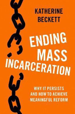 Ending Mass Incarceration Why It Persists and How to Achieve Meaningful Reform  9780197536575 Front Cover