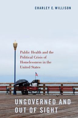 Ungoverned and Out of Sight Public Health and the Political Crisis of Homelessness in the United States  9780197548325 Front Cover