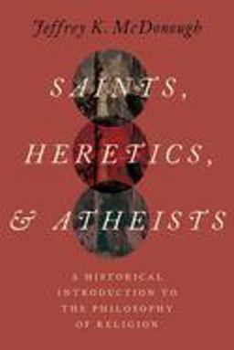 Saints, Heretics, and Atheists A Historical Introduction to the Philosophy of Religion  9780197563854 Front Cover