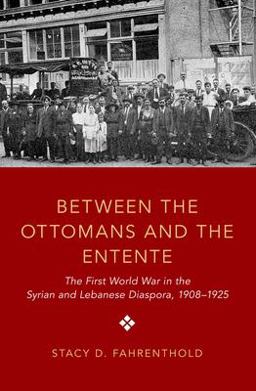Between the Ottomans and the Entente The First World War in the Syrian and Lebanese Diaspora, 1908-1925  9780197565728 Front Cover