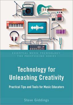 Technology for Unleashing Creativity Practical Tips and Tools for Music Educators  9780197570746 Front Cover