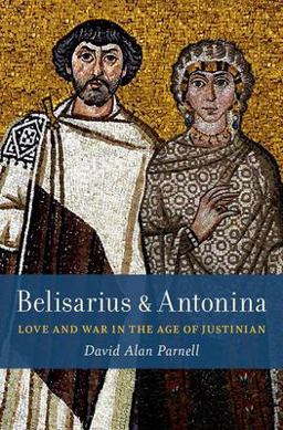 Belisarius and Antonina Love and War in the Age of Justinian  9780197574706 Front Cover