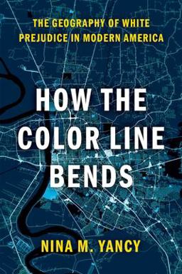 How the Color Line Bends The Geography of White Prejudice in Modern America  9780197599433 Front Cover