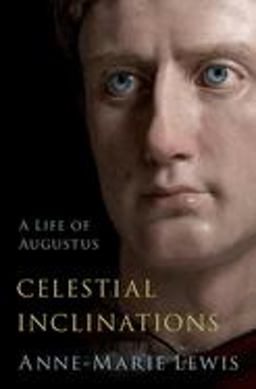 Celestial Inclinations A Life of Augustus  9780197599648 Front Cover