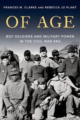 Of Age Boy Soldiers and Military Power in the Civil War Era  9780197601044 Front Cover