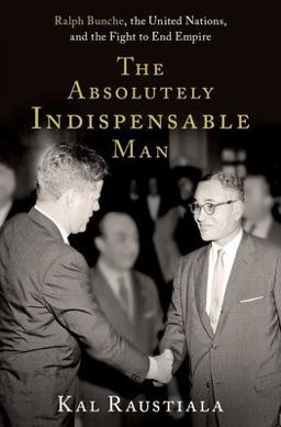 Absolutely Indispensable Man Ralph Bunche, the United Nations, and the Fight to End Empire  9780197602232 Front Cover
